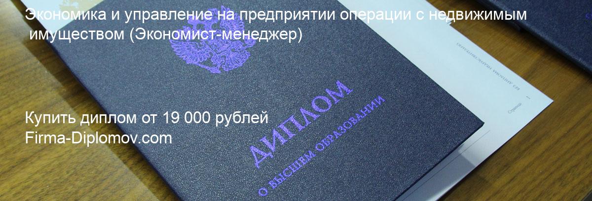 Купить диплом Экономика и управление на предприятии операции с недвижимым имуществом, купить диплом о высшем образовании в Новокузнецке