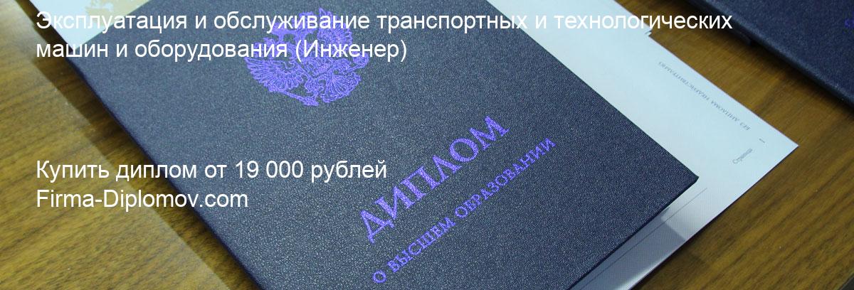 Купить диплом Эксплуатация и обслуживание транспортных и технологических машин и оборудования, купить диплом о высшем образовании в Новокузнецке